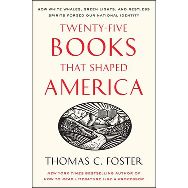 Twenty-Five Books That Shaped America: How White Whales, Green Lights, and Restless Spirits Forged Our National Identity