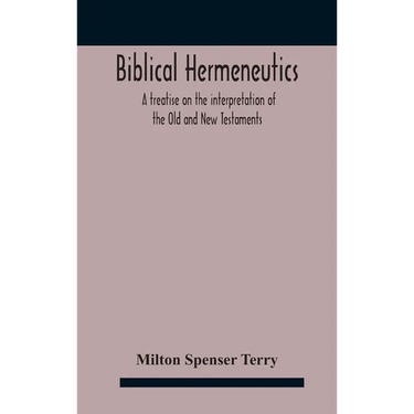 Biblical hermeneutics: a treatise on the interpretation of the Old and New Testaments