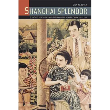 Shanghai Splendor: Economic Sentiments and the Making of Modern China, 1843-1949