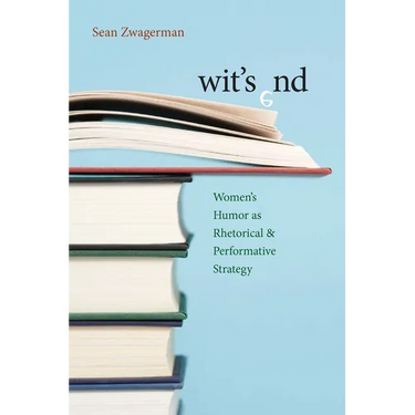 Wit's End: Women's Humor as Rhetorical and Performative Strategy