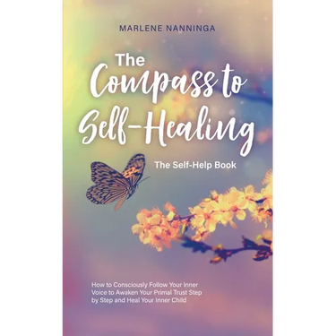 The Compass to Self-Healing - The Self-Help Book: How to Consciously Follow Your Inner Voice to Awaken Your Primal Trust Step by Step and Heal Your In