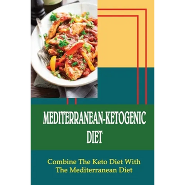 Mediterranean-Ketogenic Diet: Combine The Keto Diet With The Mediterranean Diet