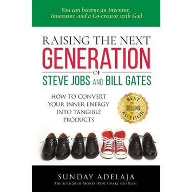 Raising the next generation of Steve Jobs and Bill Gates: ... how to convert your inner energy into tangible products