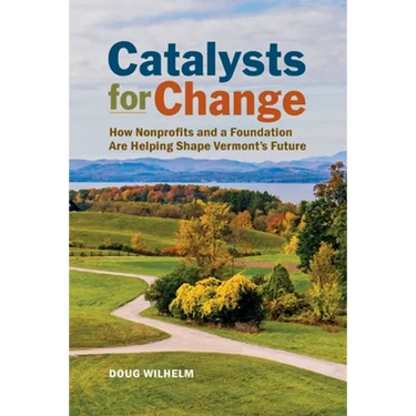 Catalysts for Change: How Nonprofits and a Foundation Are Helping Shape Vermont's Future