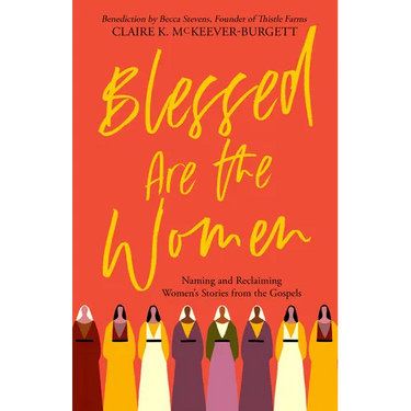 Blessed Are the Women: Naming & Reclaiming Women's Stories from the Gospels