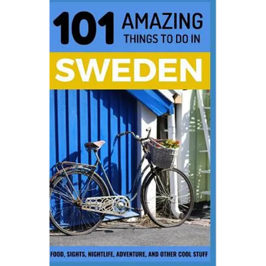 101 Amazing Things to Do in Sweden: Sweden Travel Guide