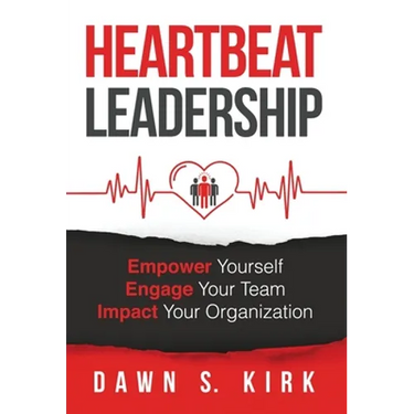 Heartbeat Leadership: Empower Yourself, Engage Your Team, Impact Your Organization