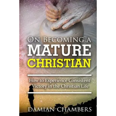 On Becoming a Mature Christian: How to Experience Consistent Victory in the Christian Life