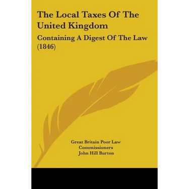 The Local Taxes Of The United Kingdom: Containing A Digest Of The Law (1846)