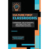 Culture First Classrooms: Leadership, Relationships, and Practices that Transform Schools
