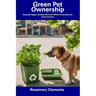 Green Pet Ownership: Raising Happy, Healthy Animals While Protecting the Environment
