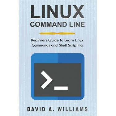 Linux Command Line: Beginners Guide to Learn Linux Commands and Shell Scripting