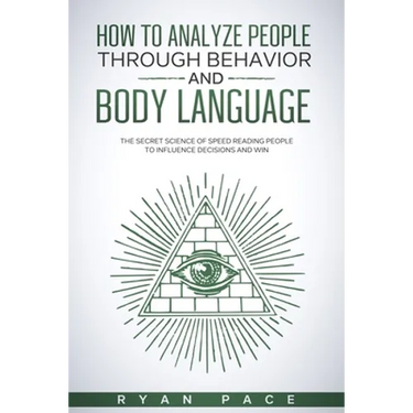 How to Analyze People Through Behavior and Body Language: The Secret Science of Speed Reading People to Influence Decisions and Win.
