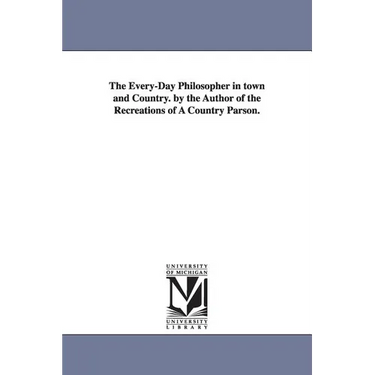 The Every-Day Philosopher in town and Country. by the Author of the Recreations of A Country Parson.