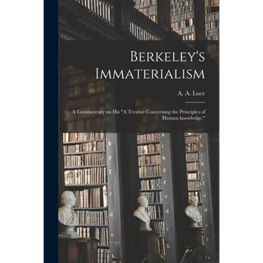 Berkeley's Immaterialism; a Commentary on His "A Treatise Concerning the Principles of Human Knowledge."