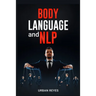Body Language and Nlp: Dark Psychology Master's Guide to a Comprehensive Study of Mind Control, Persuasion, People Analysis, and Brainwashing (2022 Cr