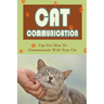 Cat Communication: Tips For How To Communicate With Your Cat: Do Cats Understand When You Talk To Them?