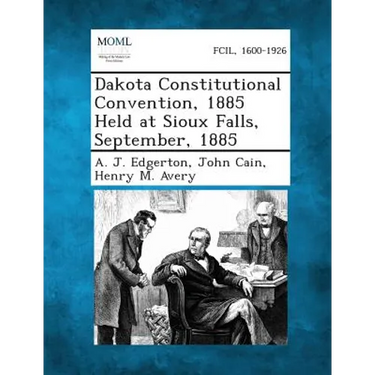 Dakota Constitutional Convention, 1885 Held at Sioux Falls, September, 1885