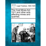 The Coal Mines ACT 1911 and Other Acts Affecting Mines and Quarries.