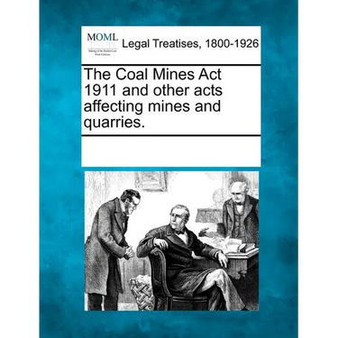 The Coal Mines ACT 1911 and Other Acts Affecting Mines and Quarries.
