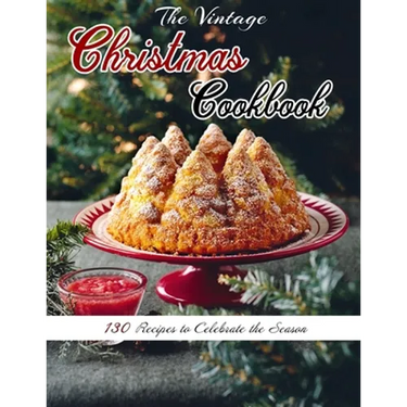 The Vintage Christmas Cookbook: 130 Recipes to Celebrate the Season