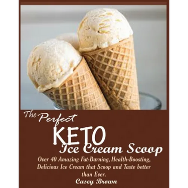 The Perfect Keto Ice Cream Scoop: Over 40 Amazing Fat-Burning, Health-Boosting, Delicious Ice Cream that Scoop and Taste better than Ever.