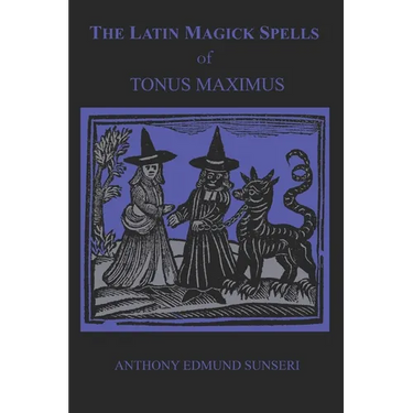 The Latin Magick Spells of Tonus Maximus: Latin for Witches and Wizards