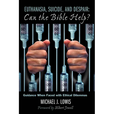 Euthanasia, Suicide, and Despair: Can the Bible Help?: Guidance When Faced with Ethical Dilemmas