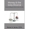 Money & the Grey Divorce: Financial Challenges of Divorce Later in Life (60+)