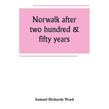 Norwalk after two hundred & fifty years, an account of the celebration of the 250th anniversary of the charter of the town, 1651--September 11th--1901
