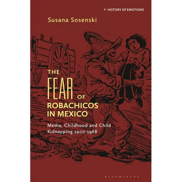 The Fear of Robachicos in Mexico: Media, Childhood and Child Kidnapping 1900-1968