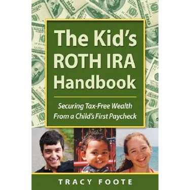 The Kid's Roth IRA Handbook, Securing Tax-Free Wealth from a Child's First Paycheck