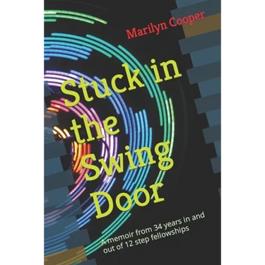 Stuck in the Swing Door: A memoir from 34 years in and out of 12 step fellowships