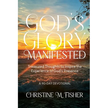 God's Glory Manifested: Treasured Thoughts to Inspire the Experience of God's Presence
