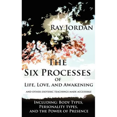 The Six Processes of Life, Love, and Awakening: And Other Esoteric Teachings Made Accessible - Including Body Types, Personality Types, and the Power