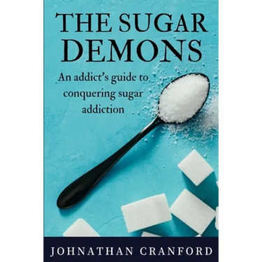 The Sugar Demons: An Addict's Guide to Conquering Sugar Addiction