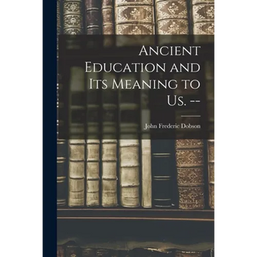 Ancient Education and Its Meaning to Us. --