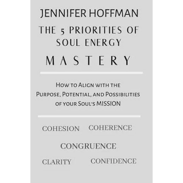 The 5 Priorities of Soul Energy Mastery: How to Align with the Purpose, Potential, and Possibilities of your Soul's Mission