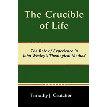The Crucible of Life, the Role of Experience in John Wesley's Theological Method