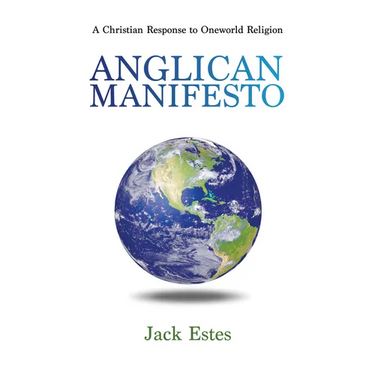 Anglican Manifesto: A Christian Response to Oneworld Religion