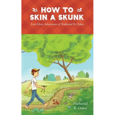 How to Skin a Skunk: Even More Adventures of Nathaniel B. Oakes