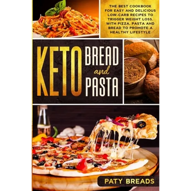 Keto Bread and Keto Pasta: The Best Cookbook for Easy and Delicious Low-Carb Recipes to Trigger Weight Loss, with Pizza, Pasta and Bread to Promo