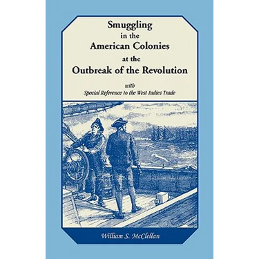 Smuggling in the American Colonies at the Outbreak of the Revolution with Special Reference to the West Indies Trade