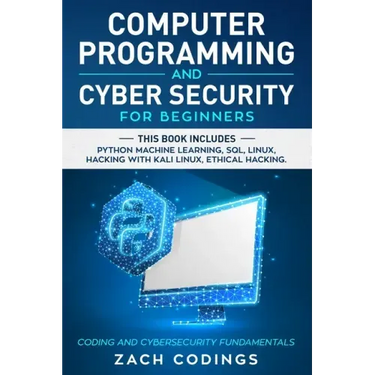 Computer Programming And Cyber Security for Beginners: This Book Includes: Python Machine Learning, SQL, Linux, Hacking with Kali Linux, Ethical Hacki