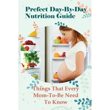Prefect Day-By-Day Nutrition Guide: Things That Every Mom-To-Be Need To Know: Which Books Should Be Read During Pregnancy?
