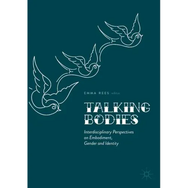 Talking Bodies: Interdisciplinary Perspectives on Embodiment, Gender and Identity
