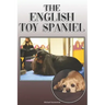 The English Toy Spaniel: A Complete and Comprehensive Owners Guide To: Buying, Owning, Health, Grooming, Training, Obedience, Understanding and