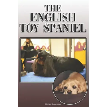 The English Toy Spaniel: A Complete and Comprehensive Owners Guide To: Buying, Owning, Health, Grooming, Training, Obedience, Understanding and