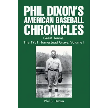 Phil Dixon's American Baseball Chronicles Great Teams: the 1931 Homestead Grays, Volume I