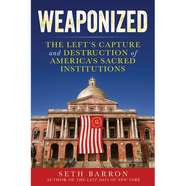 Weaponized: The Left's Capture and Destruction of America's Sacred Institutions